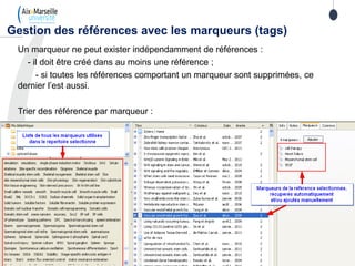 Un marqueur ne peut exister indépendamment de références :
- il doit être créé dans au moins une référence ;
- si toutes les références comportant un marqueur sont supprimées, ce
dernier l’est aussi.
Trier des référence par marqueur :
Gestion des références avec les marqueurs (tags)
 