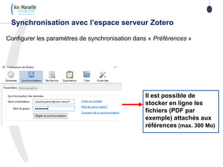 Configurer les paramètres de synchronisation dans « Préférences »
Synchronisation avec l’espace serveur Zotero
Il est possible de
stocker en ligne les
fichiers (PDF par
exemple) attachés aux
références (max. 300 Mo)
 