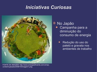 Iniciativas Curiosas No Japão Campanha para a diminuição do consumo de energia  Redução do uso do paletó e gravata nos ambientes de trabalho FONTE DA IMAGEM: http://www.energiaeficiente.com.br/wp-content/uploads/2008/10/imagem1.png 
