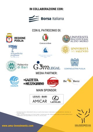IN COLLABORAZIONE CON:
                               
                
CON IL PATROCINIO DI:
 
 
MEDIA PARTNER:
MAIN SPONSOR:
www.amu-investments.com
P A T R O C I N I O D E L P R E S I D E N T E D E L L A G I U N T A R E G I O N A L E C O N C E S S O C O N D E C R E T O N . 3 8 9 D E L 1 8
G I U G N O 2 0 1 9
C O N I L P A T R O C I N I O D E L L A C I T T À D I B A R I . P A T R O C I N I O D E L P R E S I D E N T E D E L L A G I U N T A M U N I C I P A L E
C O N C E S S O C O N D E L I B E R A N . 5 1 3 D E L 1 0 L U G L I O 2 0 1 9 .
 