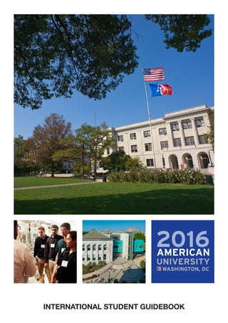INTERNATIONAL STUDENT GUIDEBOOK
2016AMERICAN
UNIVERSITY
WASHINGTON, DC
 