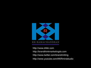 http://www.twitter.com/brandmrktng http://www.youtube.com/KKRmindstudio http://www.drkkr.com http://brandthinkmarketingdo.com 