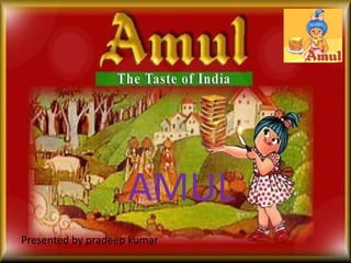 AMUL
Presented by pradeep kumar
 