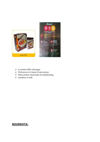  It contains DHA advantage.
 With power of vitamin D and calcium
 Whey protein which helps for bodybuilding.
 Goodness of milk.
BOURNVITA:
 