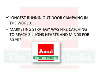 LONGEST RUNNIN OUT DOOR CAMPAING IN
THE WORLD.
MARKETING STRATEGY WAS FIRE CATCHING
TO REACH ZILLIONS HEARTS AND MINDS FOR
50 YRS.
 