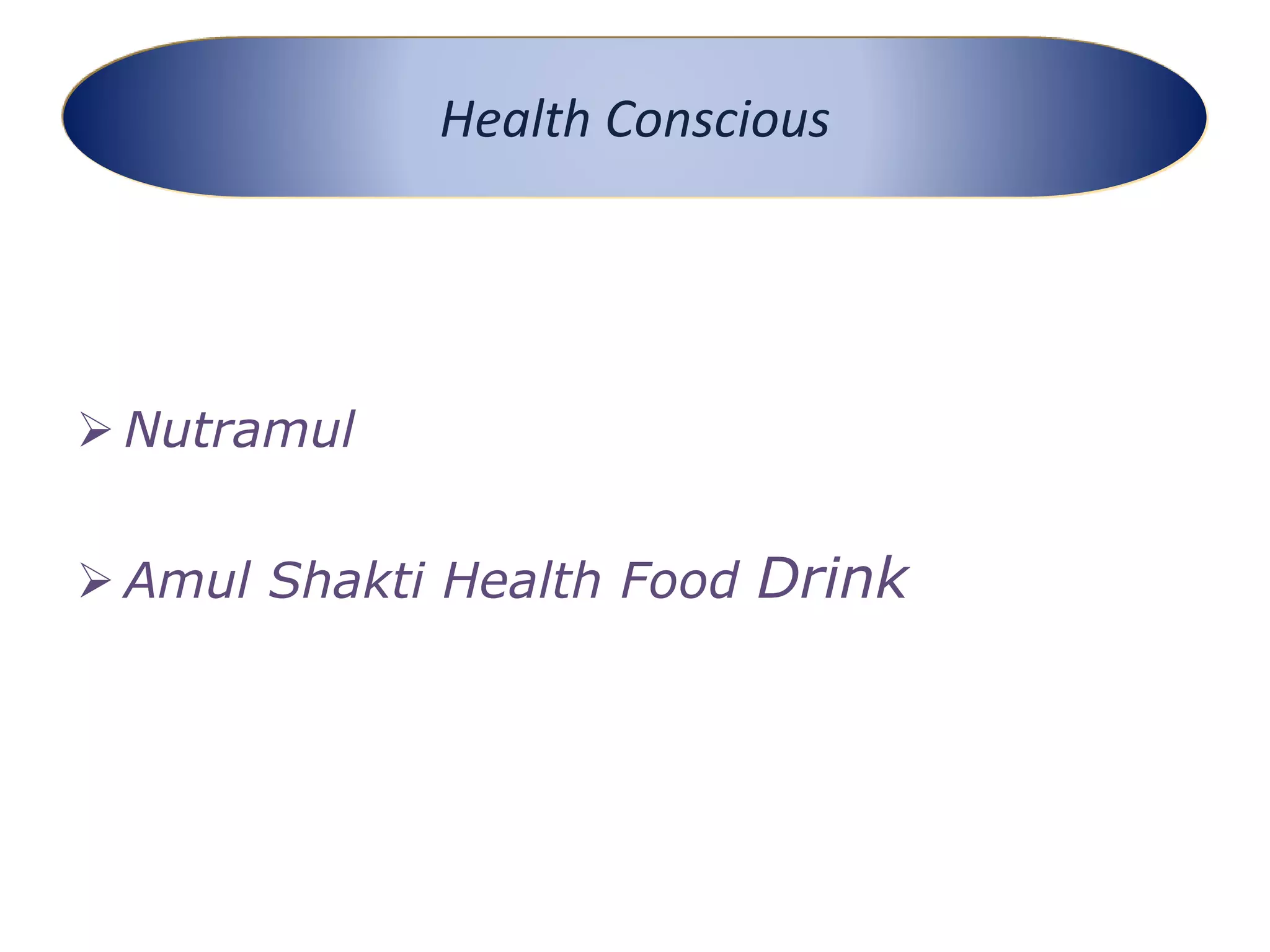  Nutramul
 Amul Shakti Health Food Drink
Health Conscious
 