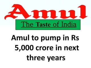 The Taste of India
Amul to pump in Rs
5,000 crore in next
three years
 