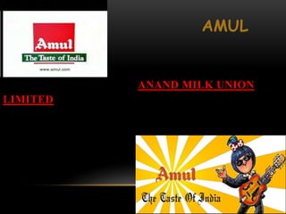 AMUL
ANAND MILK UNION
LIMITED
 
