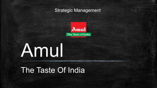 Strategic Management
The Taste Of India
Amul
 