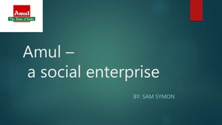 Amul – as a social enterprise by: sam symon | PPTX
