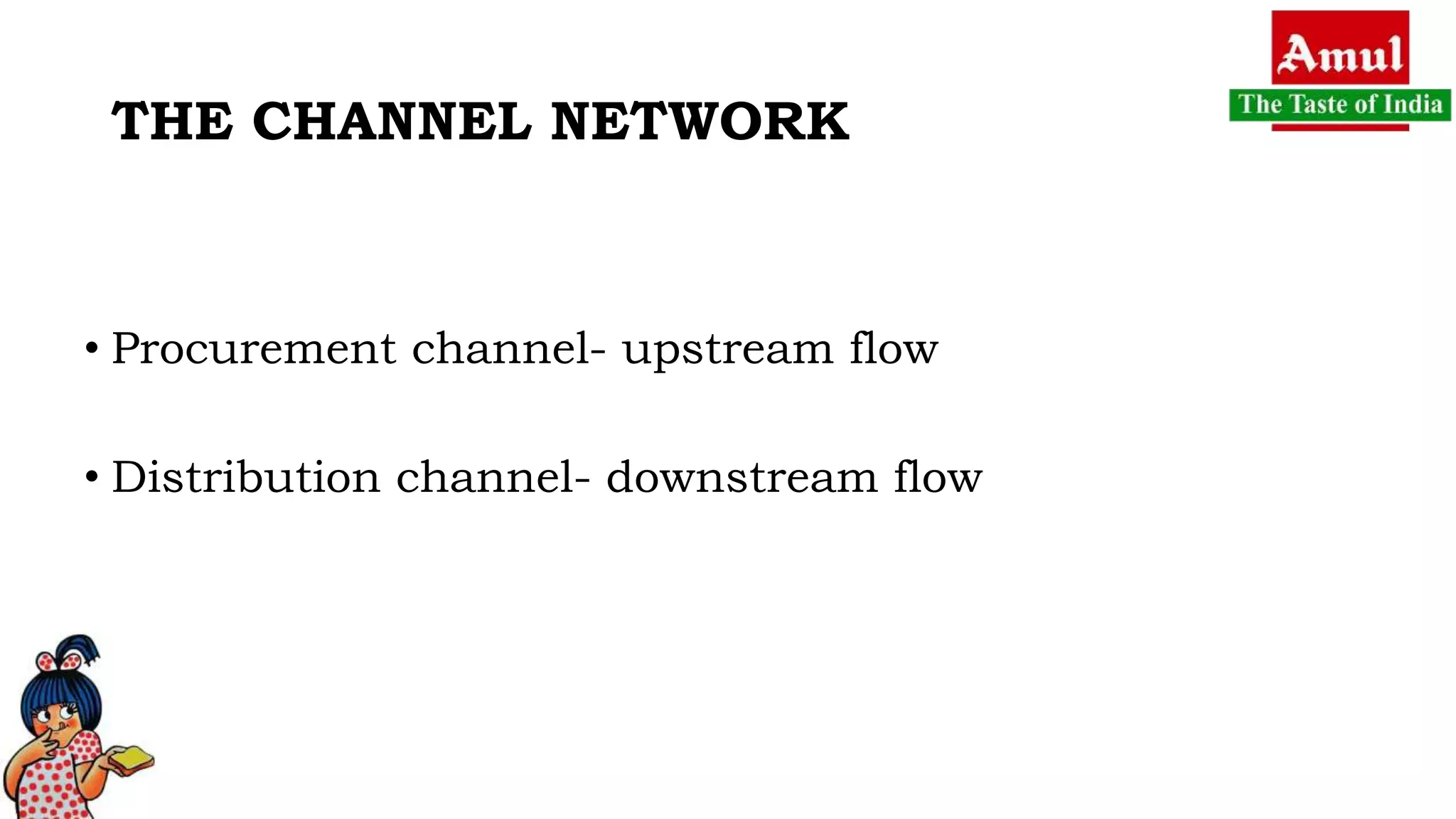 THE CHANNEL NETWORK
• Procurement channel- upstream flow
• Distribution channel- downstream flow
 