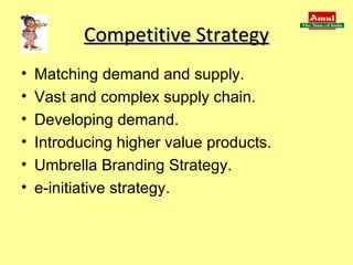 Competitive Strategy Matching demand and supply. Vast and complex supply chain. Developing demand. Introducing higher value products. Umbrella Branding Strategy. e-initiative strategy. 