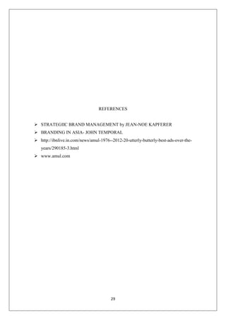 29
REFERENCES
 STRATEGIIC BRAND MANAGEMENT by JEAN-NOE KAPFERER
 BRANDING IN ASIA- JOHN TEMPORAL
 http://ibnlive.in.com/news/amul-1976--2012-20-utterly-butterly-best-ads-over-the-
years/290185-3.html
 www.amul.com
 