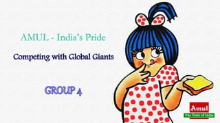 AMUL - India’s Pride
Competing with Global Giants
 