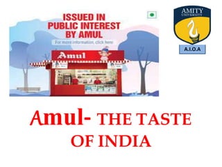 Amul- THE TASTE
OF INDIA
A.I.O.A
 