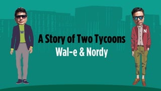 A Storyof TwoTycoons
Wal-e &Nordy
 