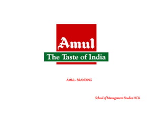 AMUL- BRANDING
School of Management StudiesHCU
 