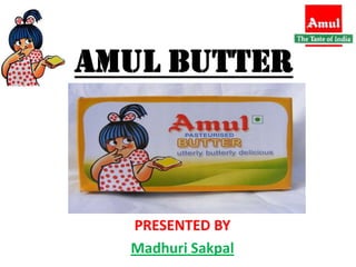 AMUL BUTTER



  PRESENTED BY
  Madhuri Sakpal
 