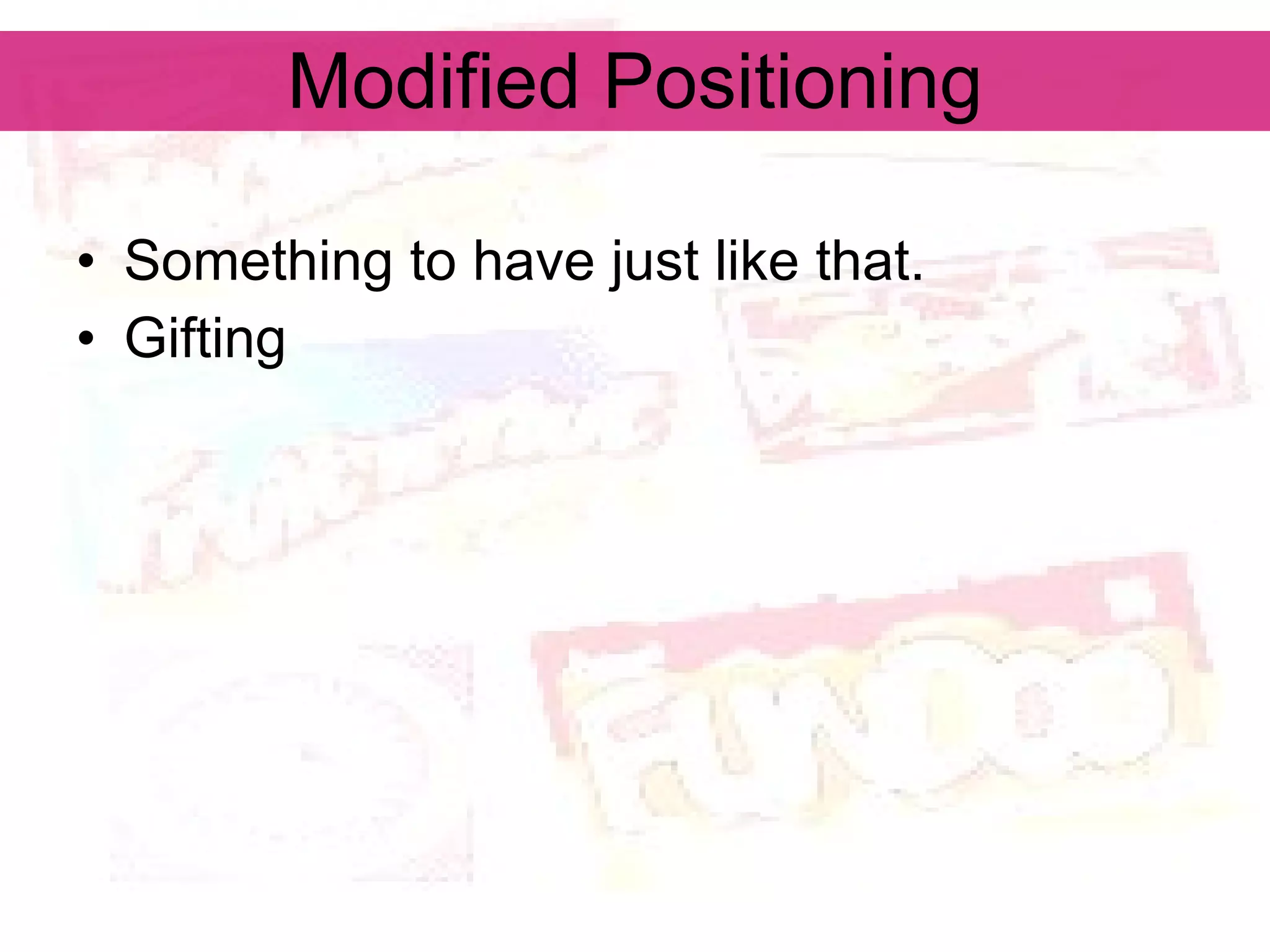 Modified Positioning Something to have just like that. Gifting  