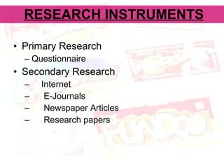 RESEARCH INSTRUMENTS Primary Research Questionnaire Secondary Research Internet E-Journals Newspaper Articles Research papers 