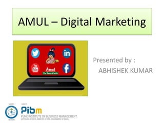 AMUL – Digital Marketing
Presented by :
ABHISHEK KUMAR
 