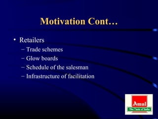 Motivation Cont…
• Retailers
  –   Trade schemes
  –   Glow boards
  –   Schedule of the salesman
  –   Infrastructure of facilitation
 