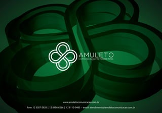 www.amuletocomunicacao.com.br

fone: 12 3307-2928 | 12 8156-6266 | 12 8112-0400 - email: atendimento@amuletocomunicacao.com.br
 