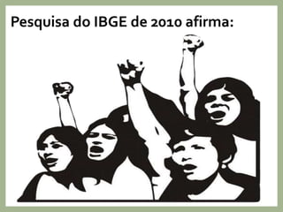 Pesquisa do IBGE de 2010 afirma:
 