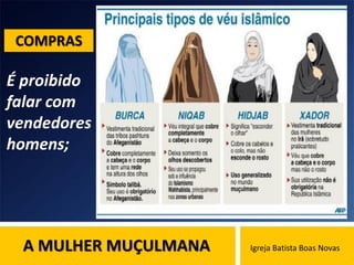 A MULHER MUÇULMANA Igreja Batista Boas Novas
É proibido
falar com
vendedores
homens;
COMPRAS
 