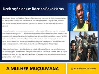 A MULHER MUÇULMANA Igreja Batista Boas Novas
Declaração de um líder do Boko Haran
 