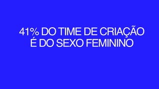 41% DOTIME DE CRIAÇÃO
É DO SEXO FEMININO