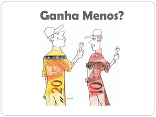 Ganha Menos?
 