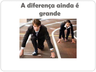 A diferença ainda é
      grande
 