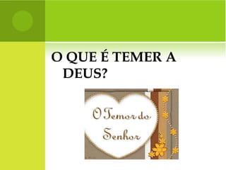 O QUE É TEMER A DEUS? 