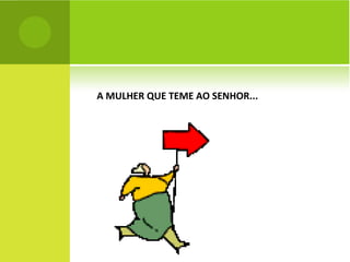 A MULHER QUE TEME AO SENHOR... 