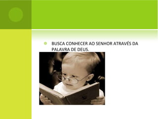 BUSCA CONHECER AO SENHOR ATRAVÉS DA PALAVRA DE DEUS. 