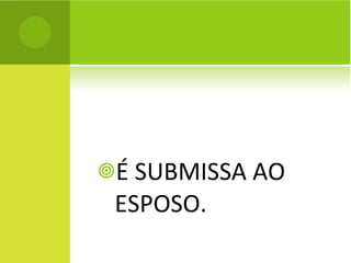 É SUBMISSA AO ESPOSO. 