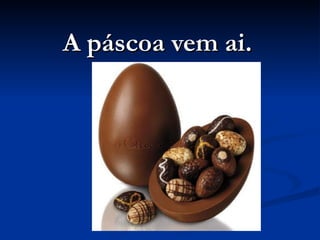 A páscoa vem ai.
 