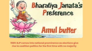 1989: BJP comes into national prominence as elections give
rise to coalition politics for the first time with no majority
 