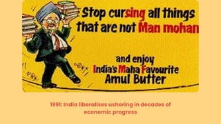 1991: India liberalises ushering in decades of
economic progress
 