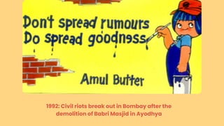 1992: Civil riots break out in Bombay after the
demolition of Babri Masjid in Ayodhya
 