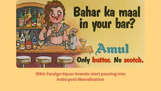 1994: Foreign liquor brands start pouring into
India post liberalisation
 