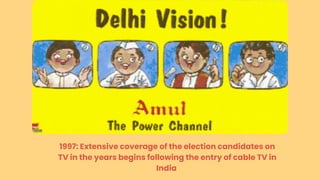 1997: Extensive coverage of the election candidates on
TV in the years begins following the entry of cable TV in
India
 