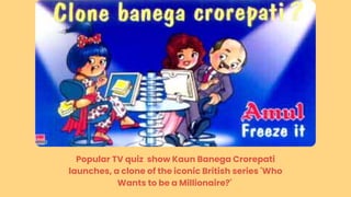 Popular TV quiz show Kaun Banega Crorepati
launches, a clone of the iconic British series 'Who
Wants to be a Millionaire?'
 