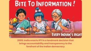 2005: India enacts RTI in a landmark decision that
brings accountability and transparency to the
forefront of the Indian democracy
 