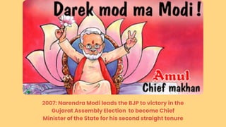 2007: Narendra Modi leads the BJP to victory in the
Gujarat Assembly Election to become Chief
Minister of the State for his second straight tenure
 