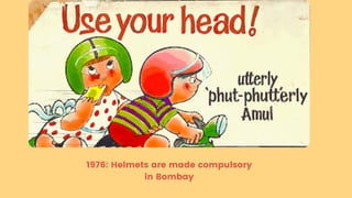1976: Helmets are made compulsory
in Bombay
 