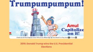 2016: Donald Trump wins the U.S. Presidential
Elections
 