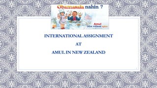 INTERNATIONAL ASSIGNMENT
AT
AMUL IN NEW ZEALAND
1
 