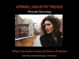 Wearable Technology
APPAREL INDUSTRY TRENDS
Where Innovation meets the future of Fashion
Aidenn Mullen / FASH 503 SCAD Spring 14’ / Prof. D Greene
 